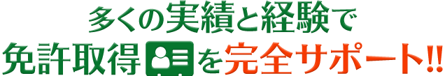 多くの実績と経験で免許取得を完全サポート!!